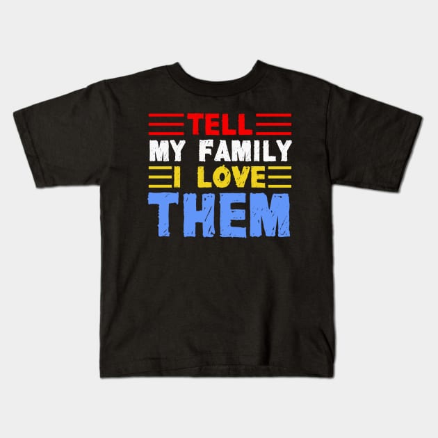 Tell My Family I Love Them Kids T-Shirt by potch94